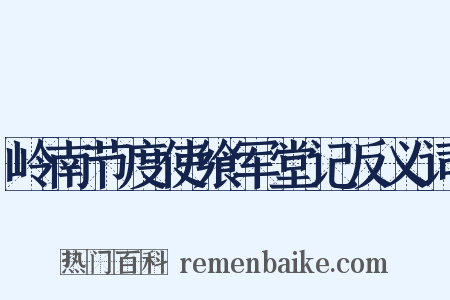 岭南节度使飨军堂记反义词是什么意思的图片